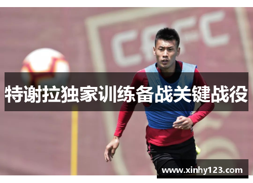 特谢拉独家训练备战关键战役